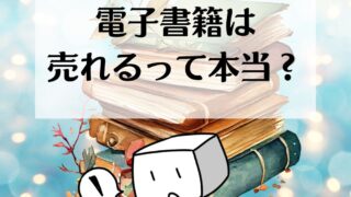 電子書籍を出版するとどうなるの？②／売れるって本当？
